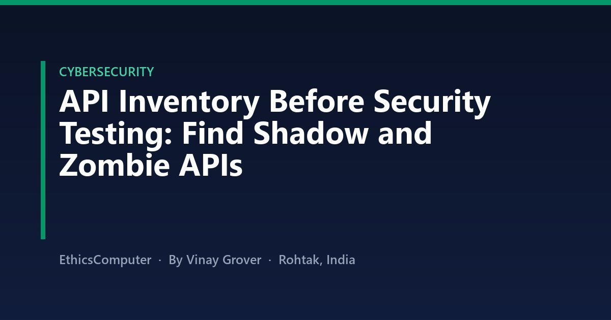 API Inventory Before Security Testing: Find Shadow and Zombie APIs