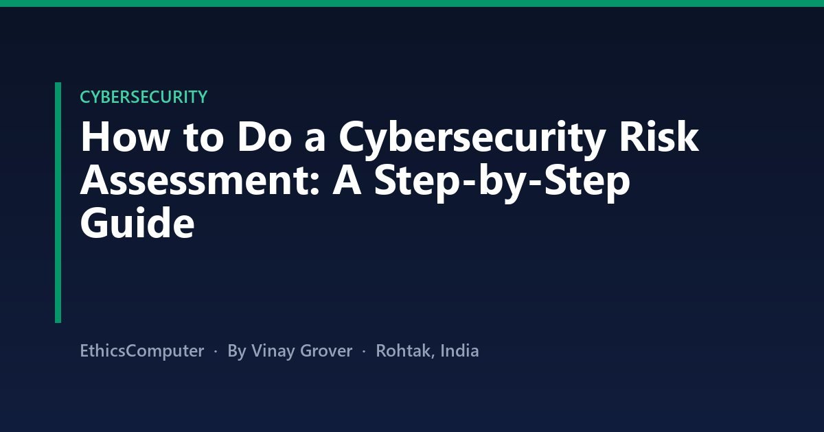 How to Do a Cybersecurity Risk Assessment: A Step-by-Step Guide