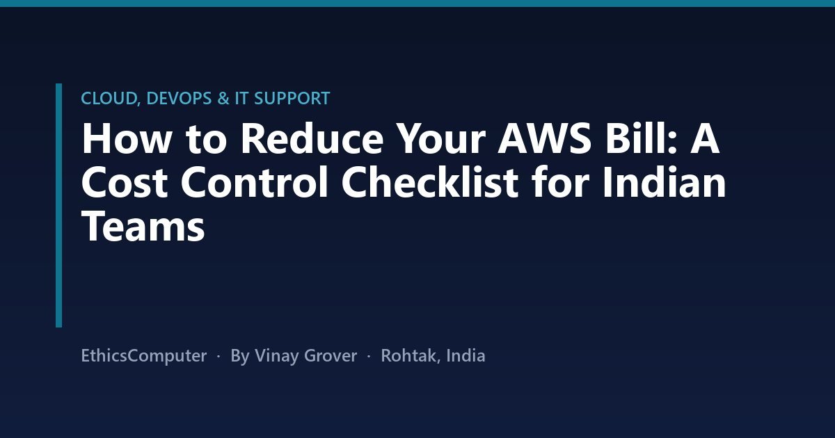 How to Reduce Your AWS Bill: A Cost Control Checklist for Indian Teams
